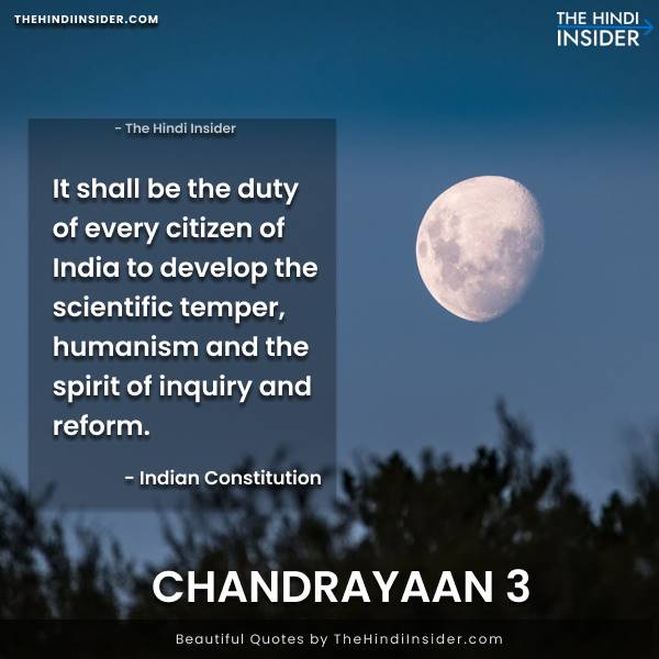 It shall be the duty of every citizen of India to develop the scientific temper, humanism and the spirit of inquiry and reform. quotes on Chandrayaan 3