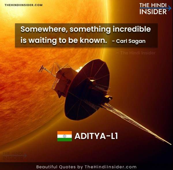 Somewhere, something incredible is waiting to be known. — Carl Sagan - Quotations on ISRO Aditya L1 Mission in English