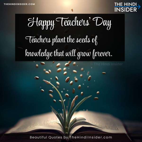 Teachers plant the seeds of knowledge that will grow forever.
