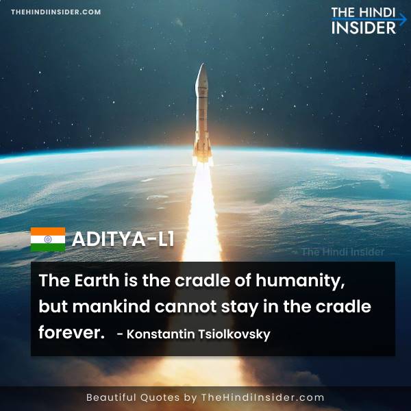 The Earth is the cradle of humanity, but mankind cannot stay in the cradle forever. — Konstantin Tsiolkovsky Quotes on Aditya L1 in English