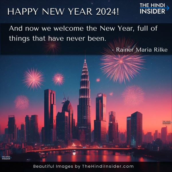 And now we welcome the New Year, full of things that have never been. - Rainer Maria Rilke